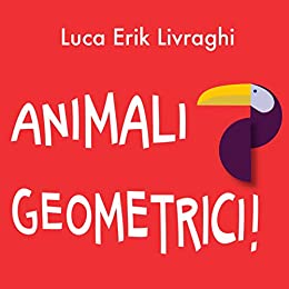 Animali Geometrici!: (libro illustrato per bambini) (Cose Geometriche! Vol. 1)