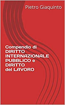 Compendio di DIRITTO INTERNAZIONALE PUBBLICO e DIRITTO del LAVORO (Manualistica STUDIOPIGI)