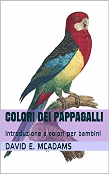 Colori dei Pappagalli: Introduzione di un bambino ai colori naturali (Colori in natura Vol. 1)