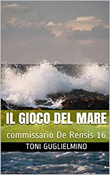 IL GIOCO DEL MARE: Il commissario De Rensis 16 (IL COMMISSARIO TONI DE RENSIS)