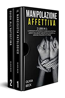 Manipolazione Affettiva: 2 Libri in 1: Il Narcisista Patologico e Guida all’Autostima. Liberati dall’Abuso Narcisistico e Diventa la Versione Migliore di Te Stesso