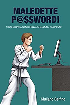 Maledette Password: Crearle, conservarle, non farsele fregare, ma, soprattutto... ricordarle tutte!