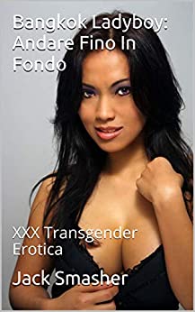 Bangkok Ladyboy: Andare Fino In Fondo : XXX Transgender Erotica