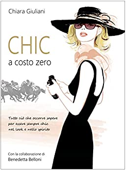 Chic a costo zero: Tutto ciò che occorre sapere per essere sempre chic nel corpo e nello spirito