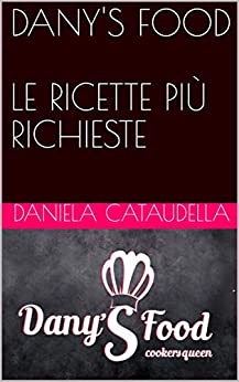 DANY’S FOOD LE RICETTE PIÙ RICHIESTE