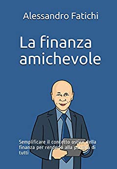 La finanza amichevole: Semplificare il concetto ostico della finanza per renderlo alla portata di tutti.