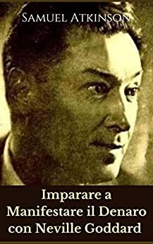 Imparare a Manifestare il Denaro con Neville Goddard