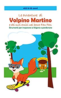 Le avventure di volpino Martino e dei suoi amici nel bosco Fan Fan: Strumenti per imparare a litigare e perdonare