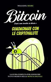 BITCOIN: Scopri come investire in Bitcoin e guadagnare con le criptovalute. La guida completa per conoscere tutti i segreti della moneta digitale.