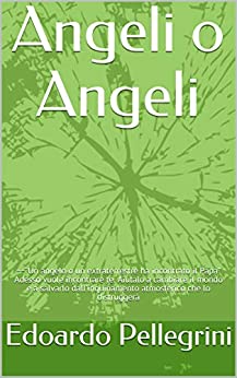 Angeli o Angeli: ~~“Un angelo o un extraterrestre ha incontrato il Papa” Adesso vuole incontrare te. Aiutalo a cambiare il mondo e a salvarlo dall’inquinamento atmosferico che lo distruggerà