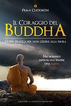 Il coraggio del Buddha: Guida pratica per non cedere alla paura. Nei momenti difficili hai sempre una scelta