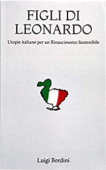 FIGLI DI LEONARDO: Utopie italiane per un Rinascimento Sostenibile