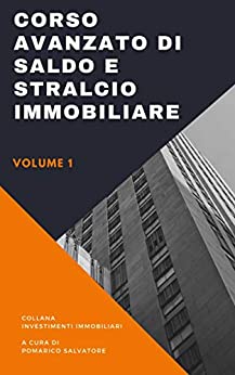 CORSO AVANZATO DI SALDO E STRALCIO IMMOBILIARE: 1^ Volume (Investimenti immobiliari)