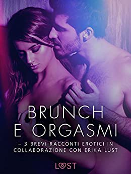 Brunch e orgasmi – 3 brevi racconti erotici in collaborazione con Erika Lust