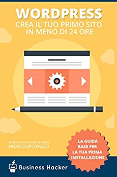 Guida WordPress Italiano: Come Creare un Sito WordPress in Meno di 24 Ore: Manuale Per Chi Parte da Zero con WordPress