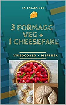 3 formaggi veg + 1 cheesefake: Videocorso e dispensa di ricette veg che ti stupiranno!