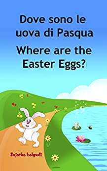 Libri per bambini: Dove sono le uova di Pasqua. Where are the Easter Eggs: Libro illustrato per bambini.Italiano Inglese (Edizione bilingue) Edizione bilingue … e Inglese libri per bambini Vol. 10)