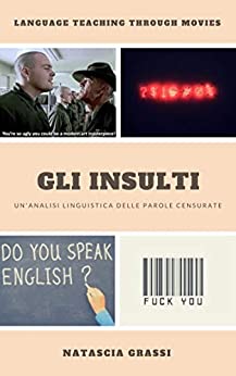 Gli Insulti: Un’analisi linguistica delle parole censurate (LANGUAGE TEACHING THROUGH MOVIES Vol. 2)