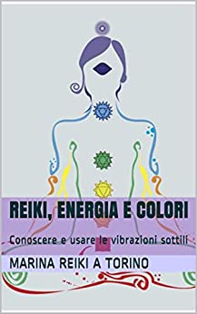 Reiki, energia e Colori: Conoscere e usare le vibrazioni sottili (Energie sottili Vol. 2)