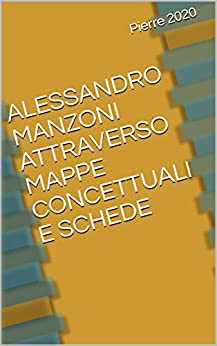 ALESSANDRO MANZONI ATTRAVERSO MAPPE CONCETTUALI E SCHEDE (le mappe di Pierre Vol. 24)