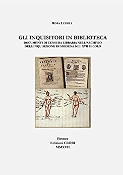 Gli inquisitori in biblioteca: Documenti di censura libraria nell’archivio dell’Inquisizione di Modena nel XVII secolo (Studi storici, filolologici e letterari Vol. 2)