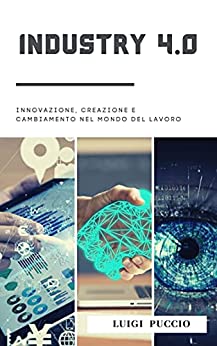 INDUSTRY 4.0: Innovazione, creazione e cambiamento nel mondo del lavoro