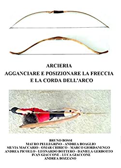 Arcieria Agganciare e Posizionare la Freccia e la Corda dell'Arco (Manuali Tecnici Medievali Vol. 8)