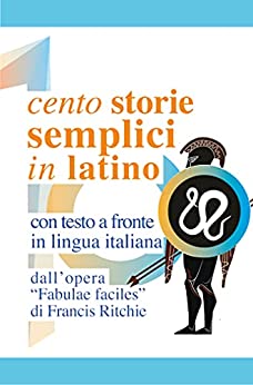 Cento storie semplici in latino: Dalle Fabulae Faciles di Francis Ritchie