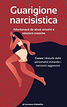 Guarigione narcisistica: Allontanarsi da abusi emotivi e relazioni tossiche Curare i disturbi della personalità evitando i narcisisti aggressivi