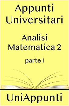 Appunti universitari: Analisi Matematica 2 prima parte