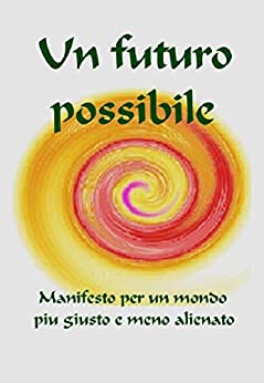 Un Futuro Possibile: Manifesto per un mondo più giusto e meno alienato