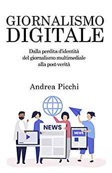 Giornalismo digitale: Dalla perdita d’identità del giornalismo multimediale alla post-verità (Biblioteca degli Studi di Sociologia e Comunicazione)