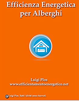 Efficienza Energetica per Alberghi. Risparmia sulla tua Bolletta con l’Efficienza Energetica: Come Risparmiare e Guadagnare con l’Efficienza Energetica per il tuo Albergo