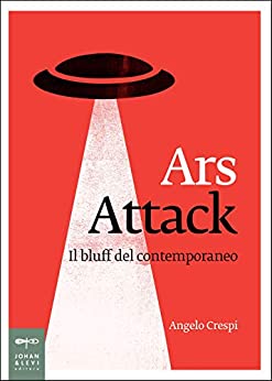Ars Attack: Il bluff del contemporaneo (non solo Saggi)