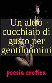 Un altro cucchiaio di gusto per gentiluomini: poesia erotica