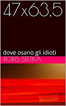 47×63,5: dove osano gli idioti