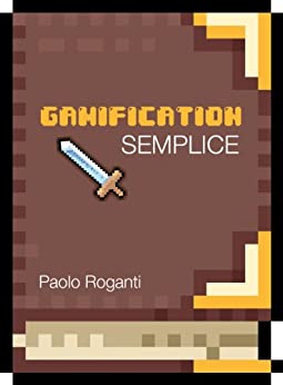 Gamification Semplice: Game design applicato in contesti non ludici