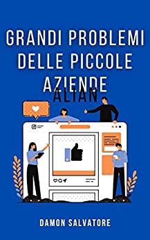 GRANDI PROBLEMI DELLE PICCOLE AZIENDE: GRANDI PROBLEMI DELLE PICCOLE AZIENDE DAMON SALVATORE