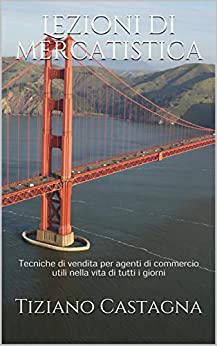 Lezioni di mercatistica: Tecniche di vendita per agenti di commercio utili nella vita di tutti i giorni