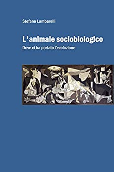 L’animale sociobiologico: Dove ci ha portato l’evoluzione (La condizione umana Vol. 1)