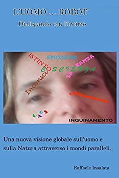 L’UOMO … ROBOT Dialogando con l’intimo: Una nuova visione globale sull’uomo e sulla natura attraverso i mondi paralleli (Fantasia e scienza Vol. 1)