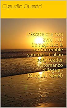 L’Estate che non avrei mai immaginato & An incredible summer – Italian easy reader (Romanzo bilingue – Bilingual Novel)