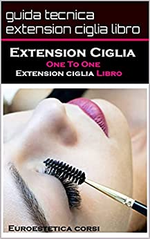 extension ciglia one to one: guida tecnica extension ciglia libro (euroestetica corsi Vol. 4)