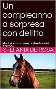 Un compleanno a sorpresa con delitto: Mini thriller didattico con audio ed esercizi (livello A1)