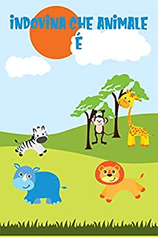 Indovina che animale è: Libro educativo per bambini – Impara a riconoscere gli animali – Curiosità sugli animali