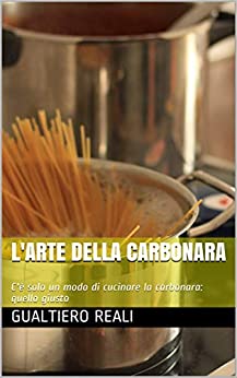 L’Arte della Carbonara: C’è solo un modo di cucinare la carbonara: quello giusto