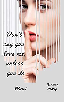 Don’t say you love me unless you do: Volume 1