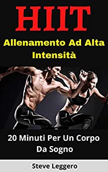 HIIT, Allenamento Ad Alta Intensità: Dimagrire, Bruciare Grassi E Corpo Perfetto Con Soli 20 Minuti Di Allenamento Per Seduta (Pianeta Salute Vol. 2)