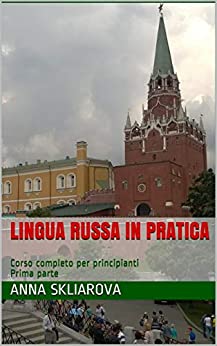 Lingua russa in pratica: Corso completo per principianti. Prima parte