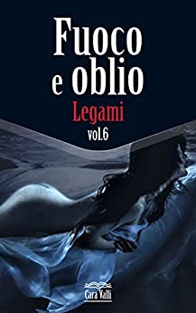 Fuoco e oblio: Legami (Volume 6)